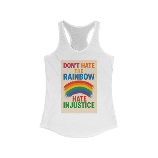 Empowering Women's Racerback Tank - 'Don't Hate the Rainbow, Hate Injustice' - Pride, Activism, Casual Wear, Summer